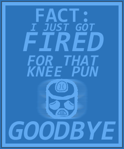 Poster reading "FACT: I just got fired for that knee pun. Goodbye", with a sad robot face.