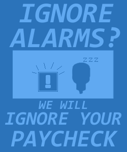 Poster reading "Ignore alarms? We will ignore your paycheck!"