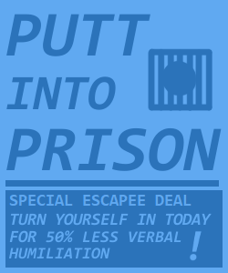 Poster reading "Putt into prison! Special escapee deal -- turn yourself in today for 50% less verbal humiliation!"